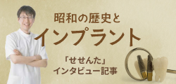 昭和の歴史とインプラント 「せせんた」インタビュー記事